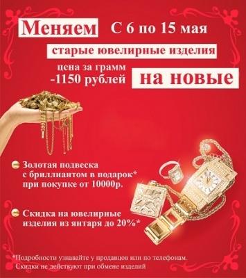 С 6 по 15 мая меняем старые золотые изделия на новые по цене 1150 руб./ г!
