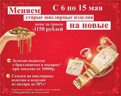 С 6 по 15 мая меняем старые золотые изделия на новые по цене 1150 руб./ г!